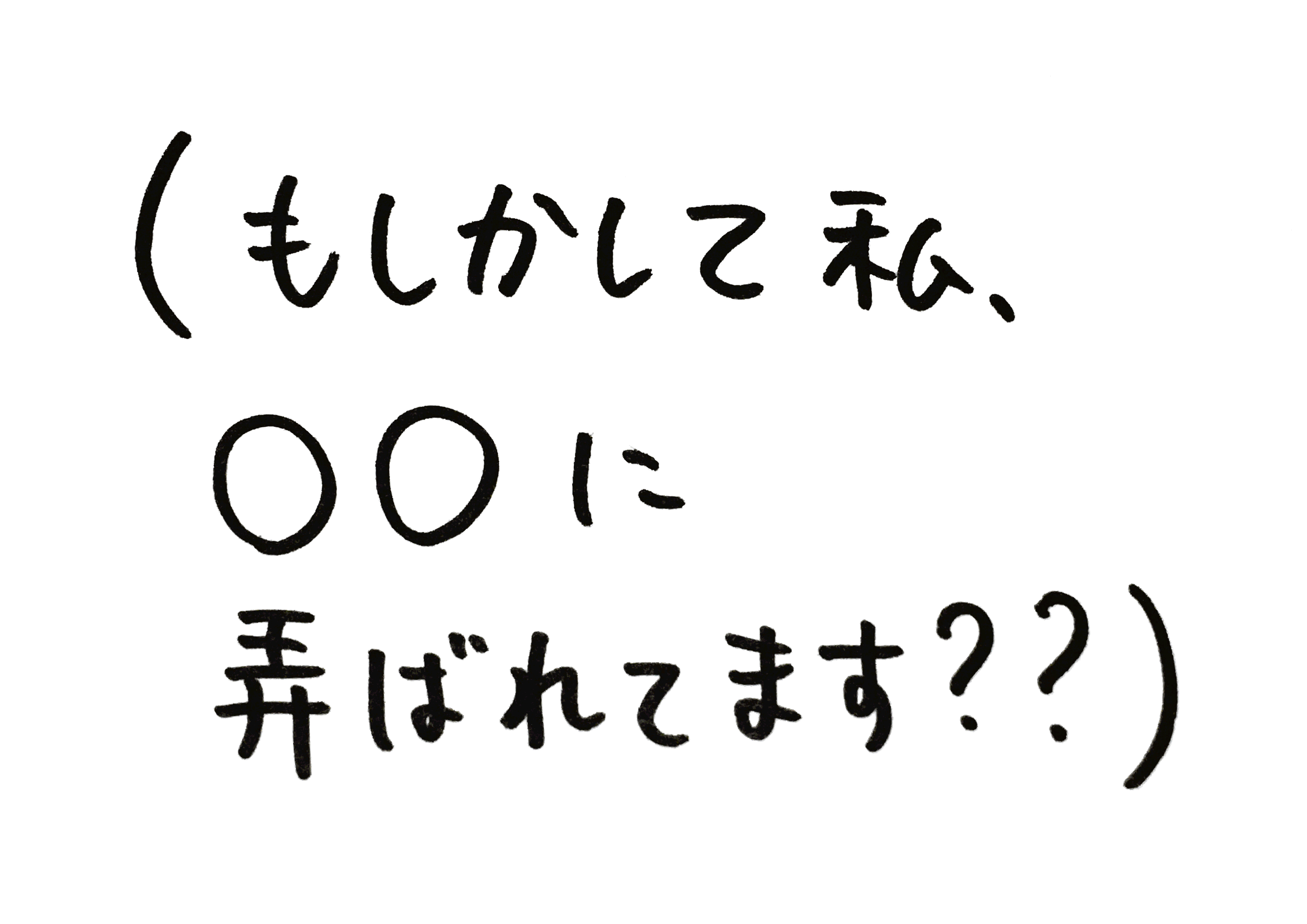 （もしかして私、○○に弄ばれてる？？）