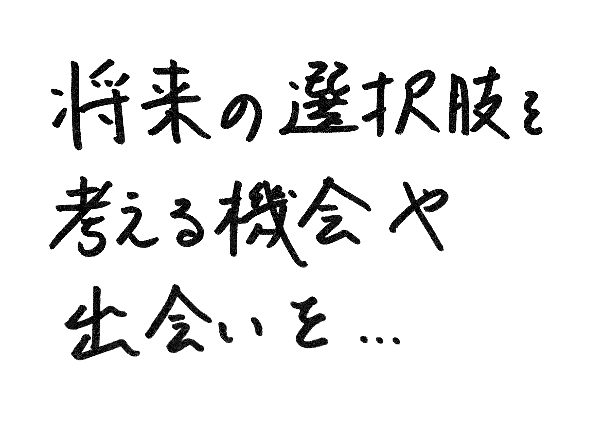 将来の選択肢を考える機会や出会いを…